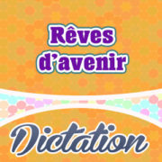 Rêves d’avenir – Dictation Practice