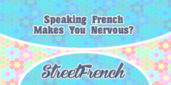 Speaking French Makes You Nervous?