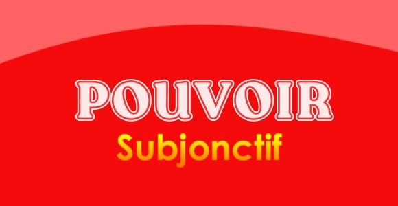 Pouvoir subjonctif présent - Conjugation