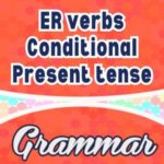 Sentences ER verbs conditionnel present