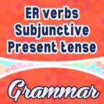 Sentences ER verbs Subjonctif Présent