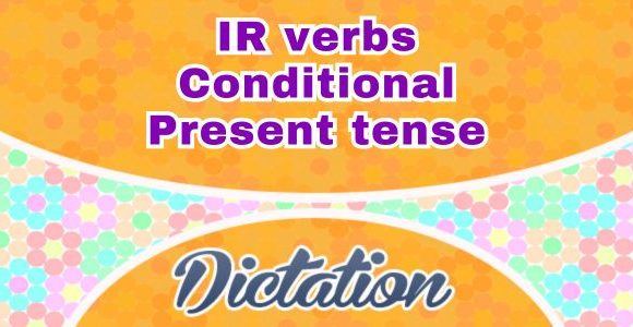 IR verbs conditional present tense - Dictation