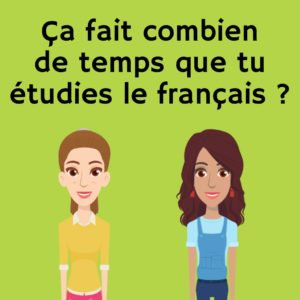 Ça fait combien de temps que tu étudies le français ?