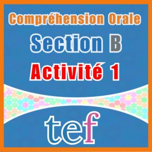 TEF Compréhension Orale Section B - activité 1