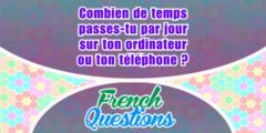 Combien de temps passes-tu par jour sur ton ordinateur ou ton téléphone ?