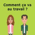 Comment ça va au travail ?